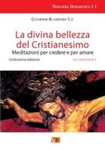 La divina bellezza del cristianesimo. Meditazioni per credere e per amare. Vol. 2