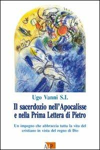 Il sacerdozio nell'Apocalisse e nella Prima Lettera di Pietro. Un impegno che abbraccia tutta la vita del cristiano in vista del regno di Dio - Ugo Vanni - copertina