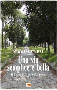 Una via semplice e bella. Il Cuore di Cristo e l'orazione - Ottavio De Bertolis - copertina