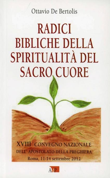 Radici bibliche della spiritualità del Sacro Cuore. XVIII Convegno Nazionale dell'Apostolato della Preghiera - Ottavio De Bertolis - copertina
