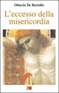 L' eccesso della misericordia. I primi nove venerdì del mese nell'anno della misericordia - Ottavio De Bertolis - copertina