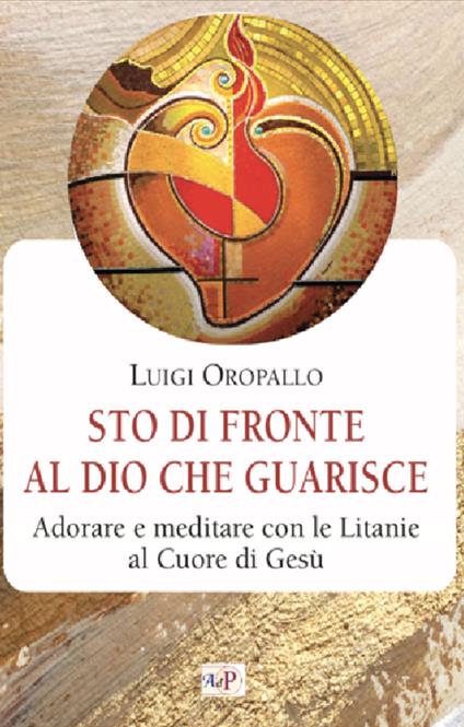 Sto di fronte al Dio che guarisce. Adorare e meditare con le litanie al Cuore di Gesù - Luigi Oropallo - copertina