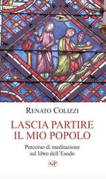 Lascia partire il mio popolo. Percorso di meditazione sul libro dell'Esodo