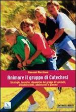 Animare il gruppo di catechesi. Strategie, tecniche, dinamiche dei gruppi di fanciulli, preadolescenti, adolescenti e giovani