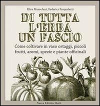 Di tutta l'erba un fascio. Come coltivare in vaso ortaggi, piccoli frutti, aromi, spezie e piante officinali - Federica Pasqualetti,Elisa Mussolani - copertina