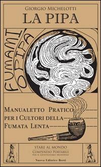 La pipa. Manualetto pratico per i cultori della fumata lenta - Giorgio Michelotti - copertina