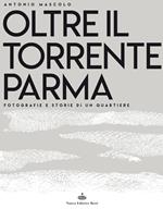 Oltre il torrente Parma. Fotografie e storie di un quartiere. Ediz. illustrata