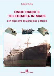 Onde radio e telegrafia in mare. Con racconti di marconisti a bordo -  Urbano Cavina - Libro - Il Rostro - | IBS