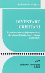 Diventare cristiani. Problematiche teologico-pastorali del rito dell'iniziazione cristiana degli adulti