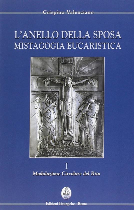 L' anello della sposa. Mistagogia eucaristica. Nuova ediz.. Vol. 1-2: Modulazione circolare del Rito-Forma celebrativa del Domenicale. - Crispino Valenziano - copertina