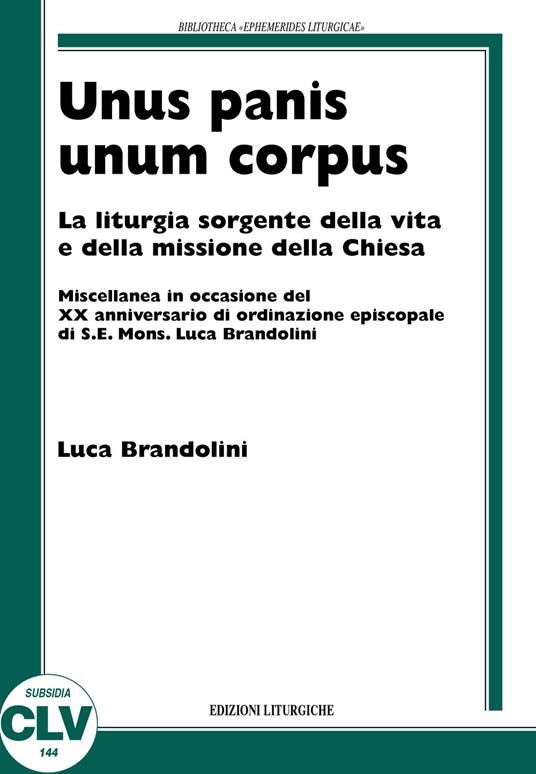 Unis panis unum corpus. La liturgia sorgente della vita e della missione della chiesa - Luca Brandolini - copertina