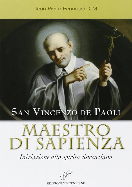 San Vincenzo de Paoli maestro di sapienza. Iniziazione allo spirito vincenziano - Jean-Pierre Renouard - copertina