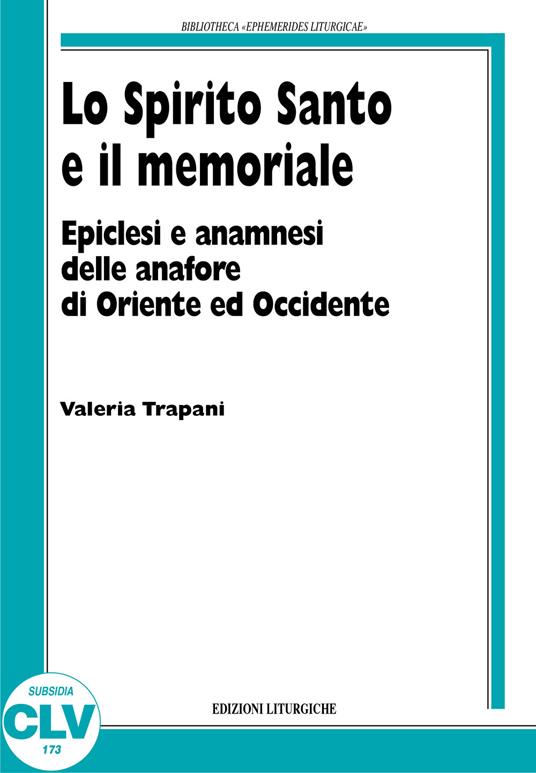 Lo Spirito Santo e il memoriale. Epiclesi e anamnesi nelle anafore di Oriente e Occidente - Valeria Trapani - copertina