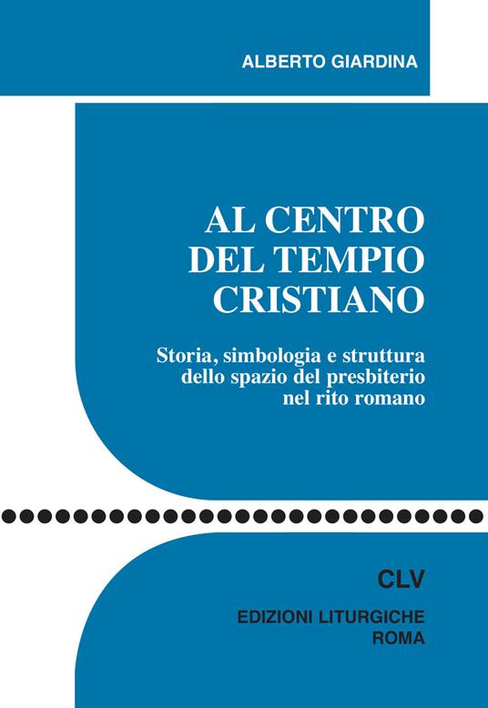 Al centro del tempio cristiano. Storia, simbologia e struttura dello spazio del presbiterio nel rito romano - Alberto Giardina - copertina