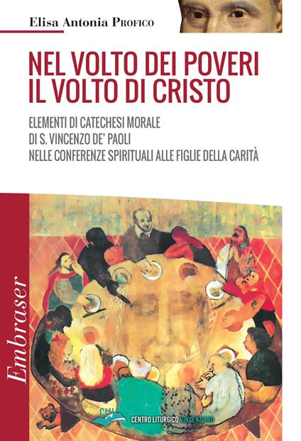 Nel volto dei poveri il volto di Cristo. Elementi di catechesi morale di san Vincenzo De' Paoli nelle conferenze spirituali alle Figlie della Carità - Elisa Antonia Profico - copertina