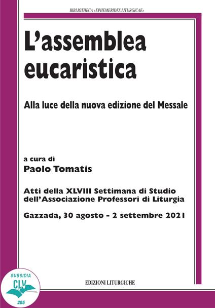 L' assemblea eucaristica. Alla luce della nuova edizione del Messale. Atti della XLVIII settimana di studio dell'Associazione professori di liturgia (Gazzada, 30 agosto - 2 settembre 2021) - copertina