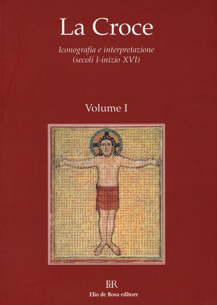 La Croce. Iconografia e interpretazione (secoli I-inizio XVI). Vol. 1: Dal mondo pagano al cristianesimo. Croce e iconografia nel periodo patristico. - copertina