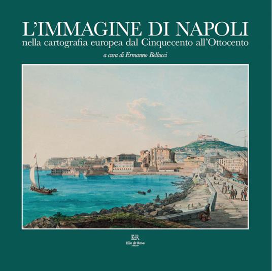 L'immagine di Napoli nella cartografia europea dal Cinquecento all’Ottocento. Ediz. italiana e inglese - Ermanno Bellucci,Vladimiro Valerio,Elisabetta Mero Colussi - copertina