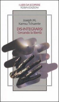 Dis-integrarsi cercando libertà - Joseph M. Kamsu Tchuente - copertina