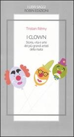 I clown. Storia, vita e arte dei più grandi artisti della risata