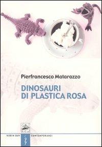 Dinosauri di plastica rosa - Pierfrancesco Matarazzo - copertina