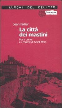La città dei mastini. Mary Lester e i misteri di Saint-Malo. Le inchieste di Mary Lester. Vol. 8 - Jean Failler - copertina