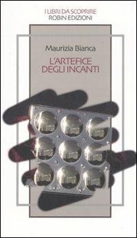 L' artefice degli incanti - Maurizia Bianca - copertina