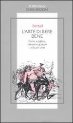 L'arte di bere bene. Come scegliere, versare e gustare un buon vino