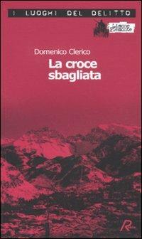 La croce sbagliata. Le inchieste di Giulio Alberti e Luigi Grosso. Vol. 1 - Domenico Clerico - copertina