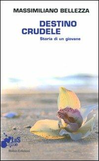 Destino crudele. Storia di un giovane - Massimiliano Bellezza - copertina