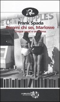 Dimmi chi sei Marlowe. Cinque sensi e un'anima - Frank Spada - copertina