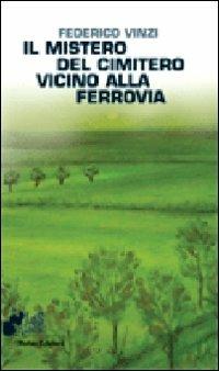 Il mistero del cimitero vicino alla ferrovia - Federico Vinzi - copertina