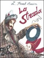 La strada per Oz. Ediz. illustrata