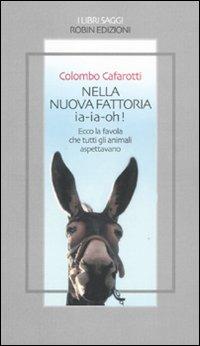 Nella nuova fattoria ia-ia-oh! Ecco la favola che tutti gli animali aspettavano - Colombo Cafarotti - copertina