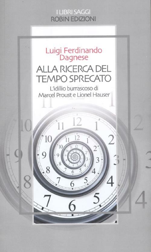 Alla ricerca del tempo sprecato. L'idillio burrascoso di Marcel Proust e Lionel Hauser - Luigi F. Dagnese - copertina