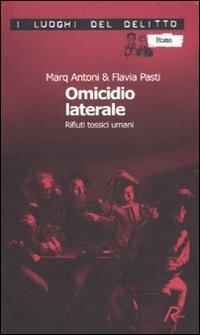 Omicidio laterale. Rifiuti tossici umani - Marq Antoni,Flavia Pasti - copertina