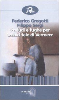 Preludi e fughe per tredici tele di Vermeer - Federico Gregotti,Filippo Sergi - copertina