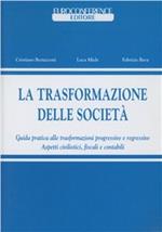 La trasformazione delle società. Nuova guida pratica della trasformazione societaria alla luce della riforma IRES