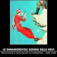 Le innumerevoli donne delle nevi. Montagne e seduzione in copertina 1880-1940 - Aldo Audisio,Silvio Saffirio,Zelda Guglielmotto - copertina