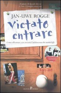 Vietato entrare. Come affrontare con serenità l'adolescenza dei nostri figli - Jan-Uwe Rogge - copertina