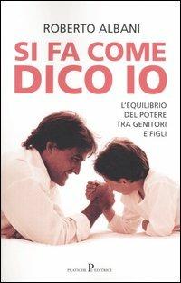 Si fa come dico io. L'equilibrio del potere tra genitori e figli - Roberto Albani - copertina