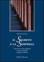 Il segreto e la sorpresa. Itinerari tra storia e leggenda tra sacro e profano a Bologna e dintorni