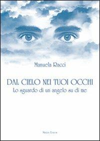 Dal cielo nei tuoi occhi. Lo sguardo di un angelo su di me - Manuela Racci - copertina