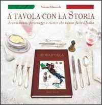 Image of A tavola con la storia. Avvenimenti, personaggi e ricette che hanno fatto l'Italia