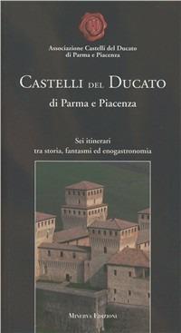 Castelli del Ducato di Parma e Piacenza. Sei itinerari tra storia, fantasmi ed enogastronomia - copertina