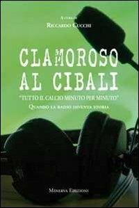 Clamoroso al Cibali. «Tutto il calcio minuto per minuto». Quando la radio diventa storia. Con CD Audio - copertina