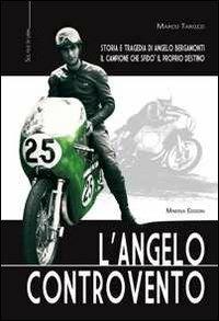 L' angelo controvento. Storia e tragedia di Angelo Bergamonti il campione che sfidò il proprio destino - Marco Tarozzi - copertina