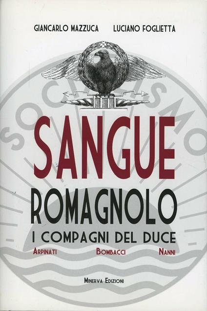 Sangue romagnolo. I compagni del duce. Arpinati, Bombacci, Nanni - Giancarlo Mazzuca,Luciano Foglietta - copertina