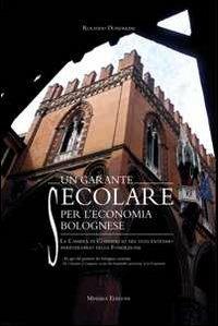 Un garante secolare per l'economia bolognese. La Camera di Commercio nel duecentesimo anniversario della Fondazione. Ediz. multilingue - Rolando Dondarini - copertina