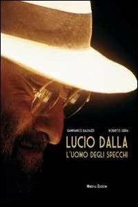 Lucio Dalla. L'uomo degli specchi - Gianfranco Baldazzi,Roberto Serra - copertina